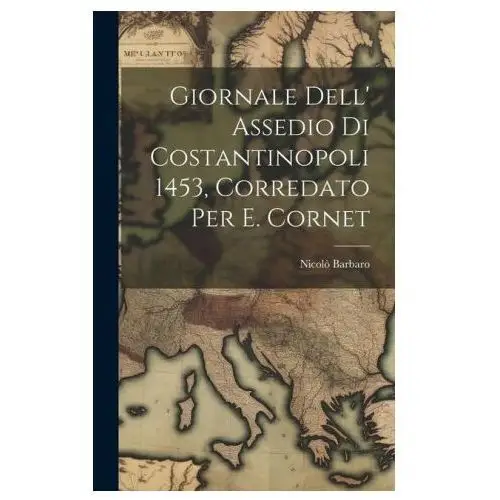 Giornale Dell' Assedio Di Costantinopoli 1453, Corredato Per E. Cornet