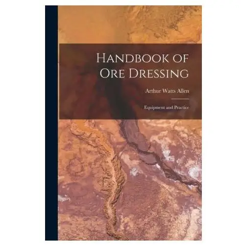 Handbook of Ore Dressing: Equipment and Practice