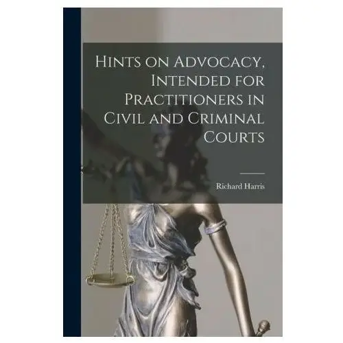 Legare street pr Hints on advocacy, intended for practitioners in civil and criminal courts