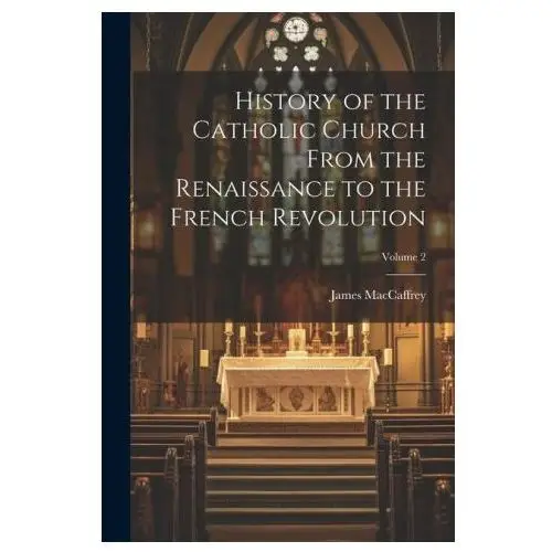 Legare street pr History of the catholic church from the renaissance to the french revolution; volume 2