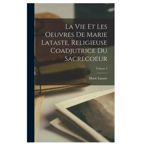 Legare street pr La vie et les oeuvres de marie lataste, religieuse coadjutrice du sacrecoeur; volume 3