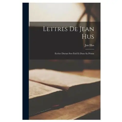 Lettres de jean hus: ecrites durant son exil et dans sa prison Legare street pr