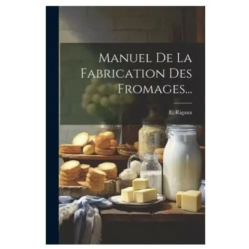 Manuel de la fabrication des fromages... Legare street pr