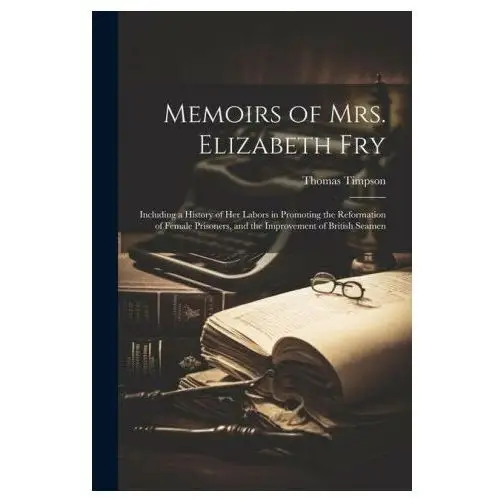 Legare street pr Memoirs of mrs. elizabeth fry: including a history of her labors in promoting the reformation of female prisoners, and the improvement of british sea