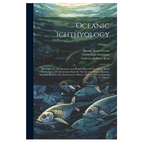 Legare street pr Oceanic ichthyology: a treatise on the deep-sea and pelagic fishes of the world, based chiefly upon the collections made by the steamers bl