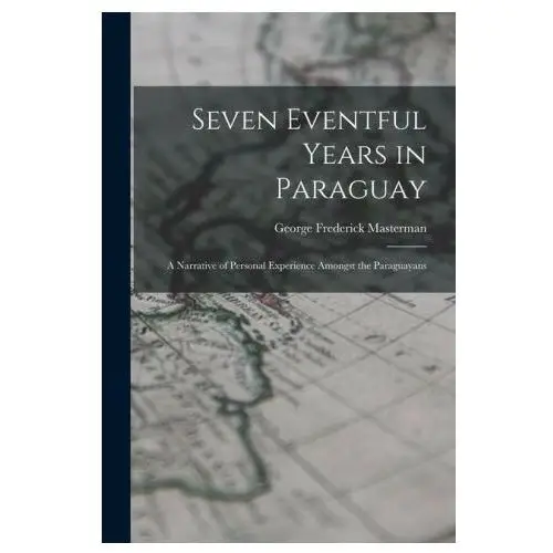 Legare street pr Seven eventful years in paraguay; a narrative of personal experience amongst the paraguayans