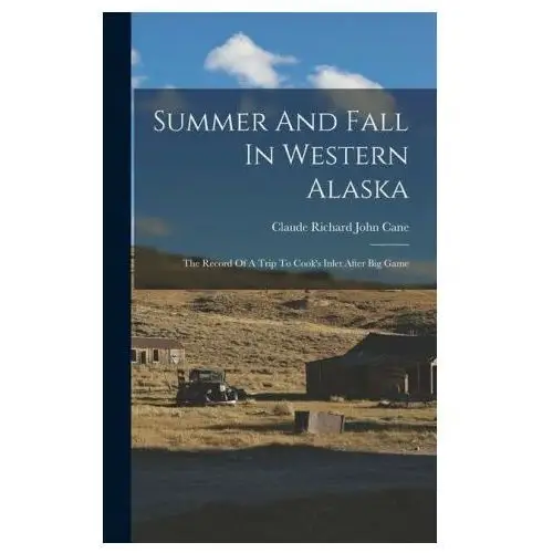 Legare street pr Summer and fall in western alaska: the record of a trip to cook's inlet after big game