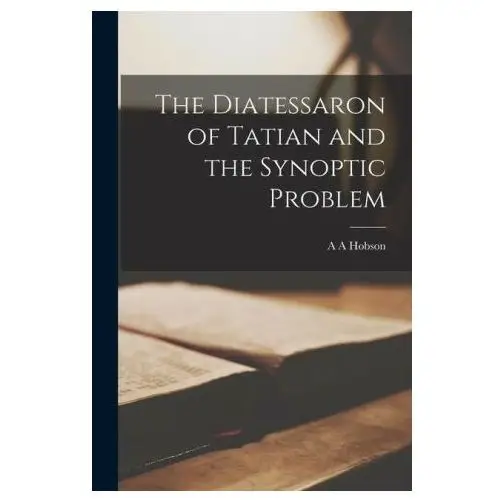 The Diatessaron of Tatian and the Synoptic Problem