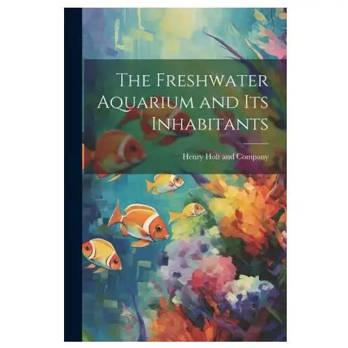 The Freshwater Aquarium and Its Inhabitants