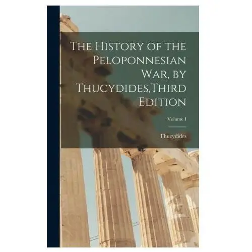 The history of the peloponnesian war, by thucydides, third edition; volume i Legare street pr