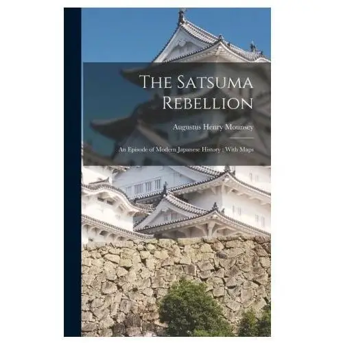 Legare street pr The satsuma rebellion: an episode of modern japanese history; with maps