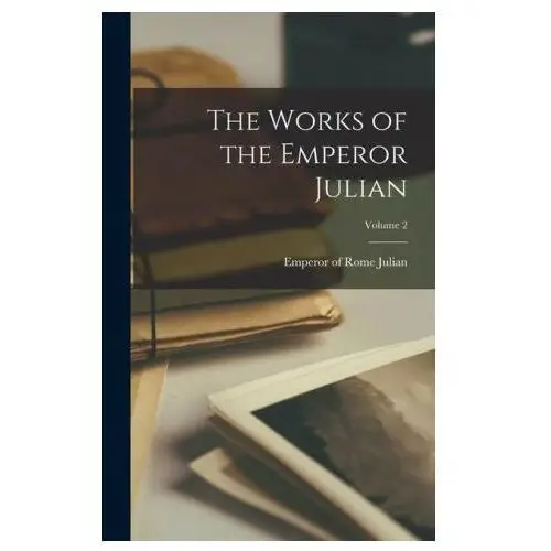 The Works of the Emperor Julian; Volume 2