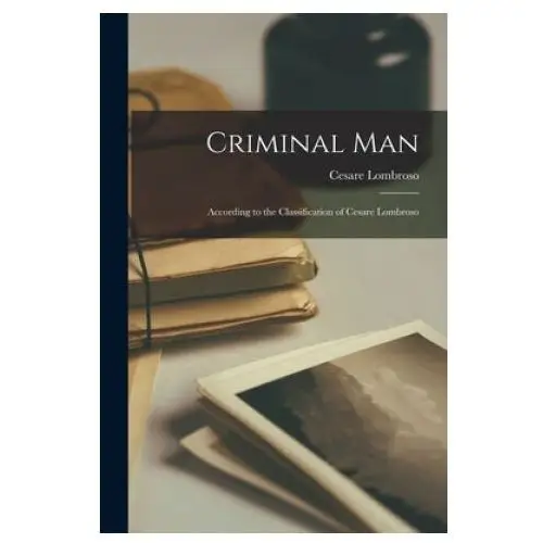 Criminal man: according to the classification of cesare lombroso Legare street press