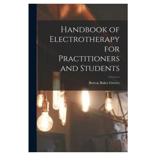 Handbook of electrotherapy for practitioners and students Legare street press