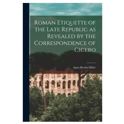 Legare street press Roman etiquette of the late republic as revealed by the correspondence of cicero [microform]