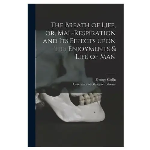 The Breath of Life, or, Mal-respiration and Its Effects Upon the Enjoyments & Life of Man