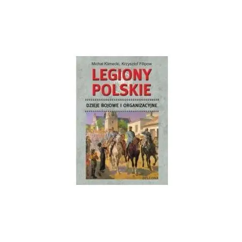 Legiony polskie. dzieje bojowe i organizacyjne