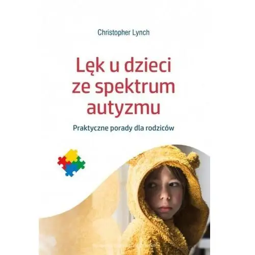 Lęk u dzieci ze spektrum autyzmu. praktyczne porady dla rodziców Wydawnictwo uniwersytetu jagiellońskiego