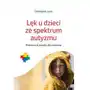 Lęk u dzieci ze spektrum autyzmu. praktyczne porady dla rodziców Wydawnictwo uniwersytetu jagiellońskiego Sklep on-line