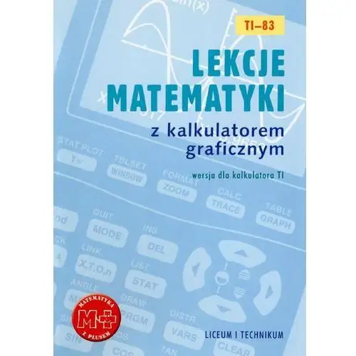 Lekcje matematyki z kalkulatorem graficznym. wersja dla kalkulatora ti-83 Agnieszka orzeszek, piotr zarzycki