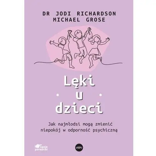 Lęki u dzieci. Jak najmłodsi mogą zmienić niepokój w odporność psychiczną