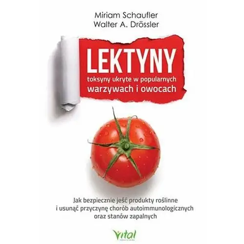 Lektyny. Toksyny ukryte w popularnych warzywach i owocach. Jak bezpiecznie jeść produkty roślinne i usunąć przyczynę chorób autoimmunologicznych ora