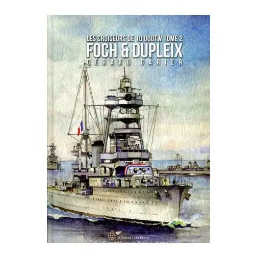 Les croiseurs français de 10 000tw - tome 2. foch & dupleix Lela presse