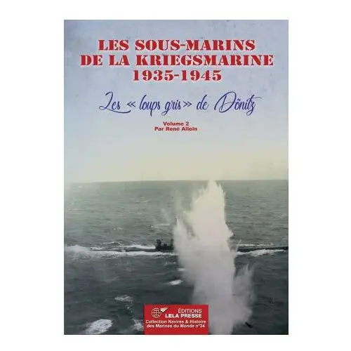 Lela presse Les sous-marins de la kriegsmarine 1935-1945. les "loups gris" de dönitz - vol. 2