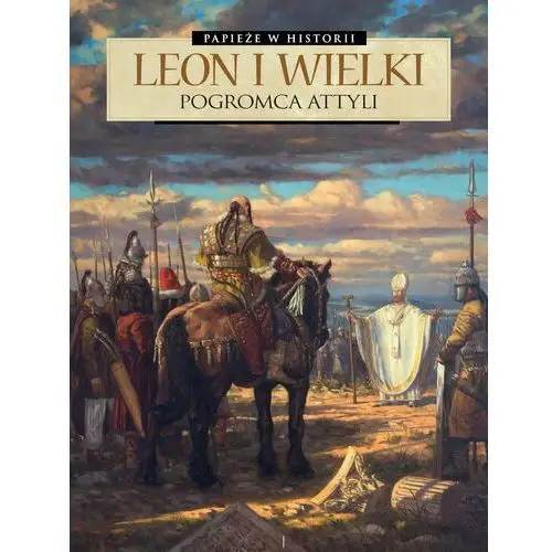 Leon Wielki. Pogromca Attyli. Papieże w historii