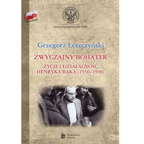 Zwyczajny bohater. Życie i działalność Henryka Bąk