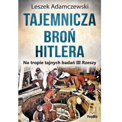 TAJEMNICZA BROŃ HITLERA NA TROPIE TAJNYCH BADAŃ III RZESZY - LESZEK ADAMCZEWSKI