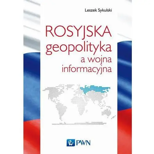 Leszek sykulski Rosyjska geopolityka a wojna informacyjna