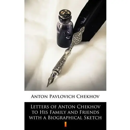Letters of Anton Chekhov to His Family and Friends with a Biographical Sketch