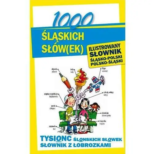 1000 Śląskich Słówek. Ilustrowany Słownik Śląsko-Polsko-Śląski