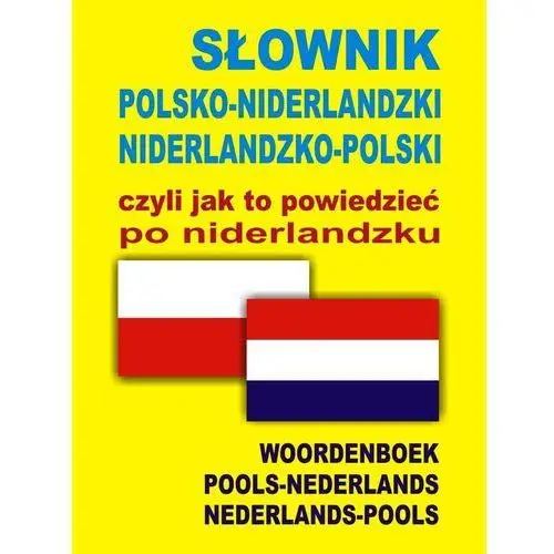 Słownik polsko-niderlandzki, niderlandzko-polski czyli jak to powiedzieć po niderlandzku