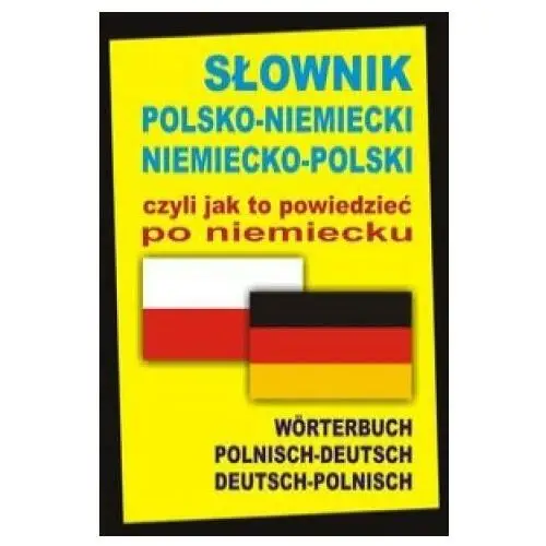 Slownik polsko-niemiecki niemiecko-polski czyli jak to powiedziec po niemiecku