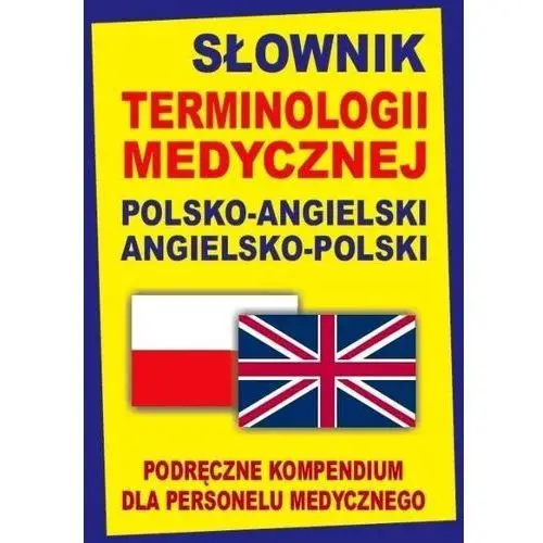 Słownik terminologii medycznej polsko-angielski angielsko-polski. Podręczne kompendium dla personelu medycznego,309KS (742745)