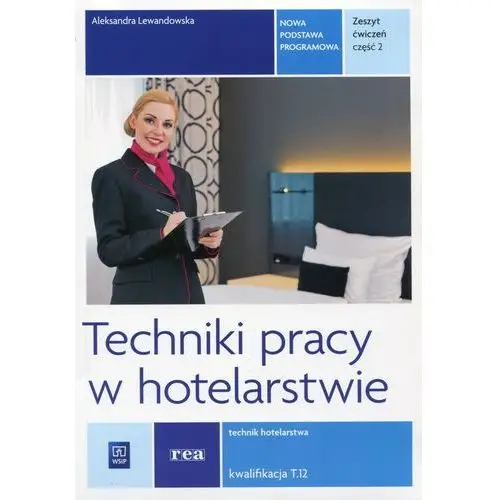 Lewandowska aleksandra Techniki pracy w hotelarstwie. technik hotelarstwa. kwalifikacja t.12. zeszyt ćwiczeń. część 2