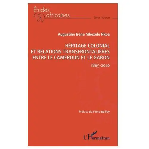 L'harmattan Héritage colonial et relations transfrontalières entre le cameroun et le gabon