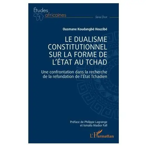 L'harmattan Le dualisme constitutionnel sur la forme de l'etat au tchad