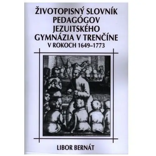 Libor bernát Životopisný slovník pedagógov jezuitského gymnázia v trenčíne v rokoch 1649-1773