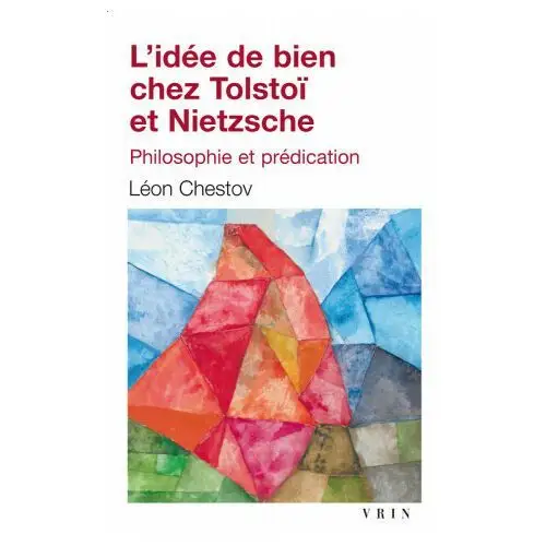 Librarie philosophique j vrin L'idee de bien chez tolstoi et nietzsche: philosophie et predication