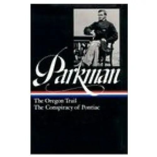 Francis Parkman: The Oregon Trail, The Conspiracy of Pontiac (LOA #53)