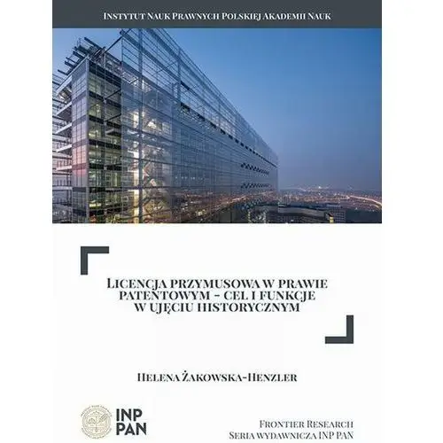 Licencja przymusowa w prawie patentowym - cel i funkcje w ujęciu historycznym Instytut nauk prawnych pan