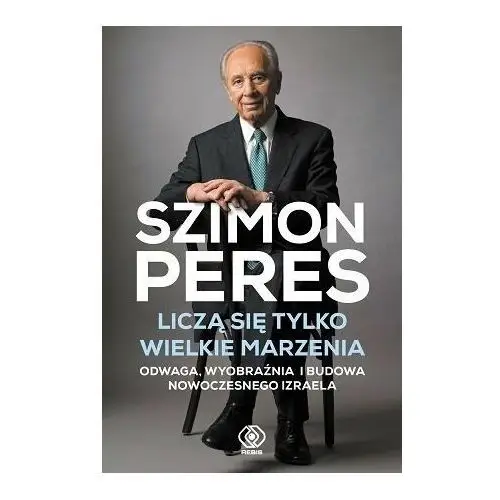 Liczą się tylko wielkie marzenia. Odwaga, wyobraźnia i budowa nowoczesnego Izraela