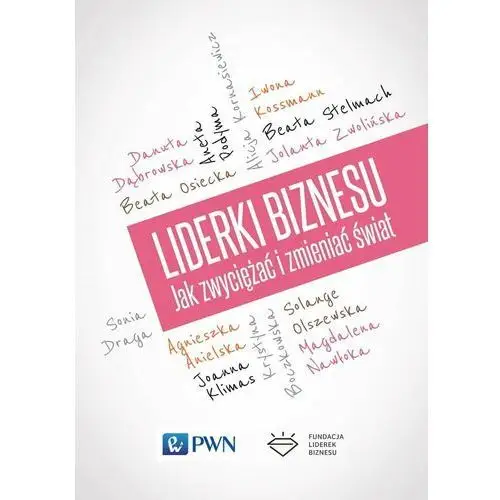 Liderki biznesu. Jak zwyciężać i zmieniać świat