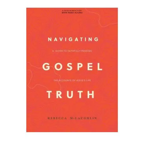 Navigating gospel truth - bible study book with video access: a guide to faithfully reading the accounts of jesus's life Lifeway church resources
