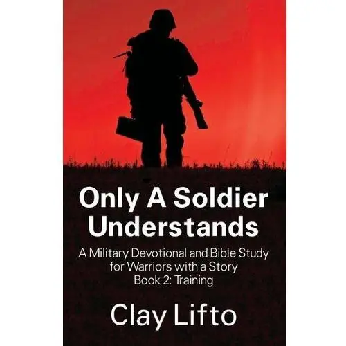 Only a soldier understands - a military devotional and bible study for warriors with a story book 2 Lifto, clay