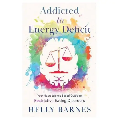 Addicted to energy deficit - your neuroscience based guide to restrictive eating disorders Lightning source inc