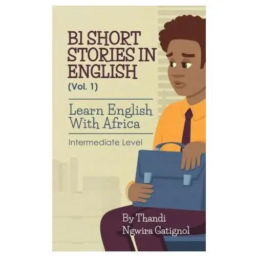 B1 short stories in english (vol. 1), learn english with africa: intermediate level Lightning source inc